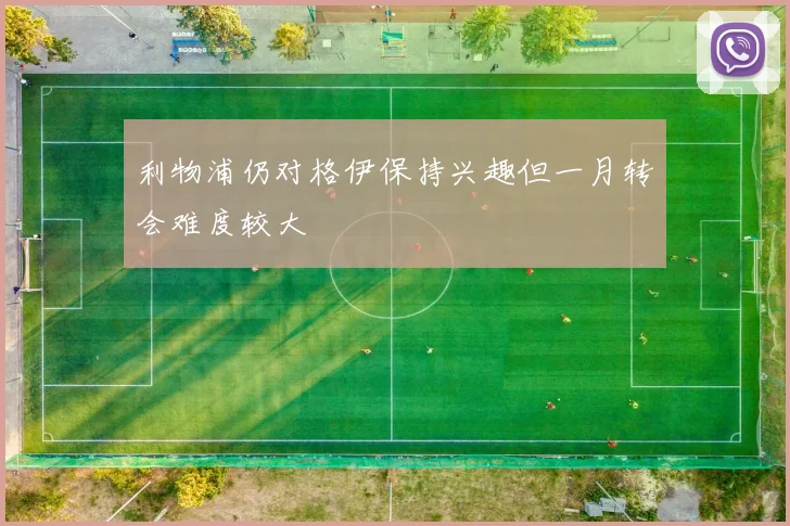 利物浦仍对格伊保持兴趣但一月转会难度较大