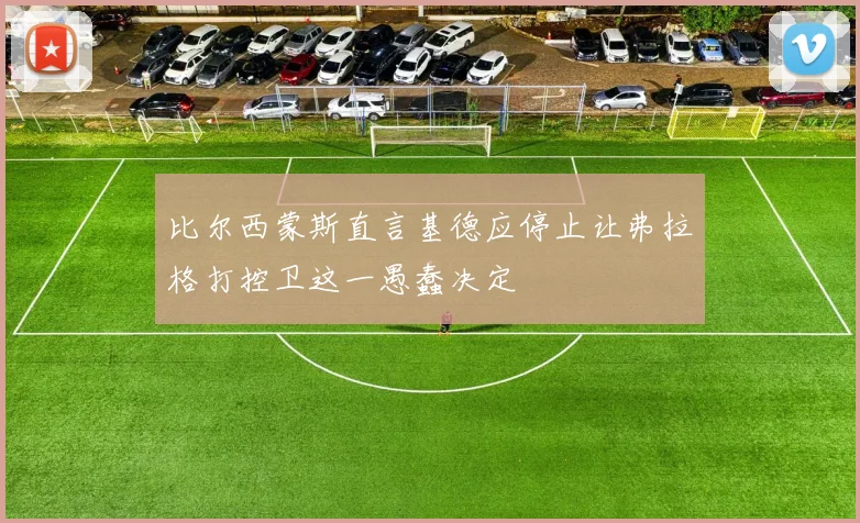 比尔西蒙斯直言基德应停止让弗拉格打控卫这一愚蠢决定